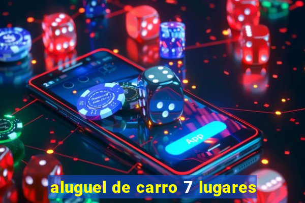 aluguel de carro 7 lugares